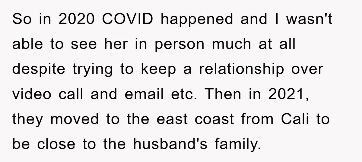 So in 2020 COVID happened and I wasn't able to see her in person much at all despite trying to keep a relationship over video call and email etc. Then...