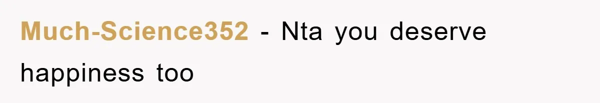 Much-Science352 − Nta you deserve happiness too