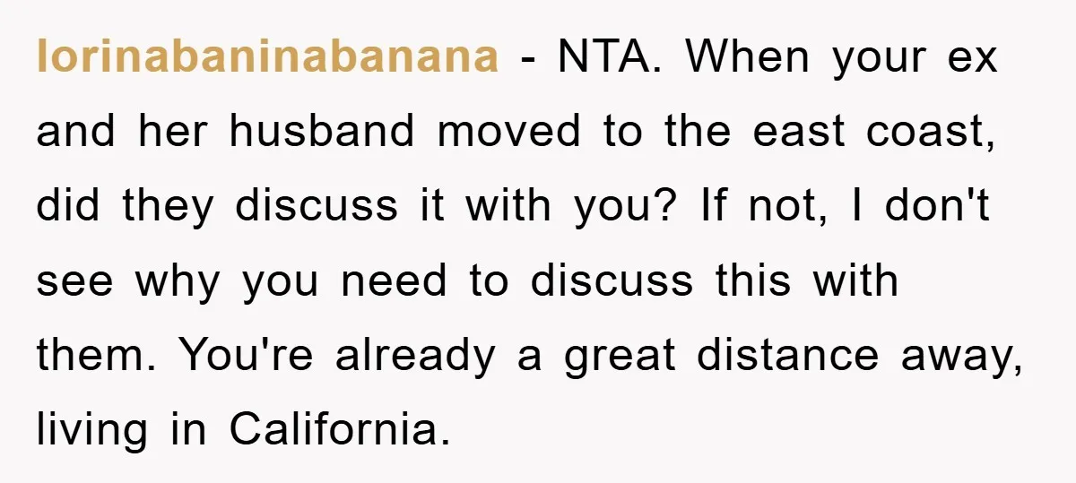 lorinabaninabanana − NTA. When your ex and her husband moved to the east coast, did they discuss it with you? If not, I don't see why you need to discuss...