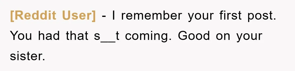 [Reddit User] − I remember your first post. You had that s__t coming. Good on your sister.