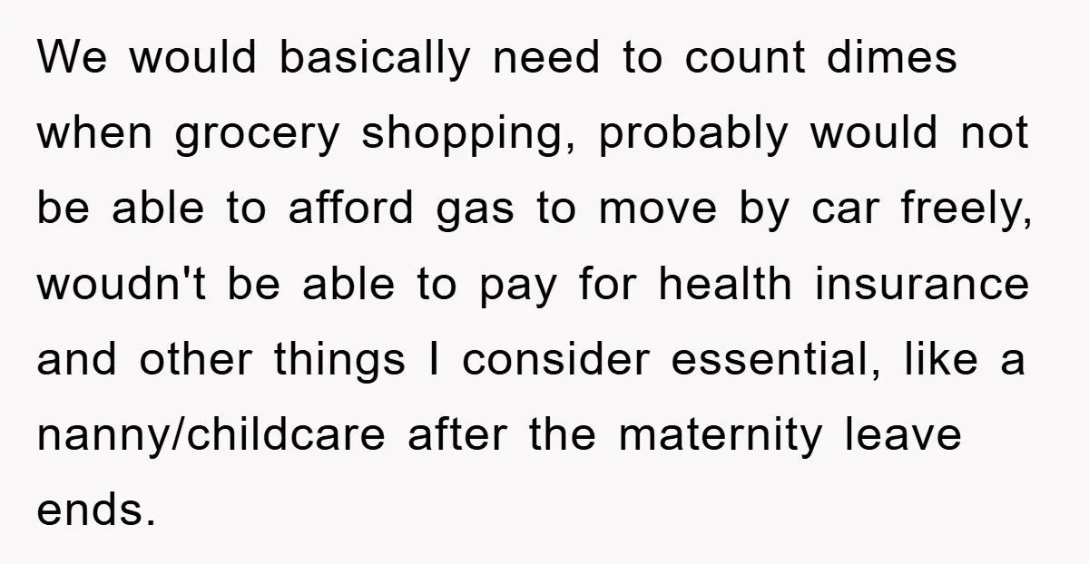 We would basically need to count dimes when grocery shopping, probably would not be able to afford gas to move by car freely, woudn't be able to pay for health...