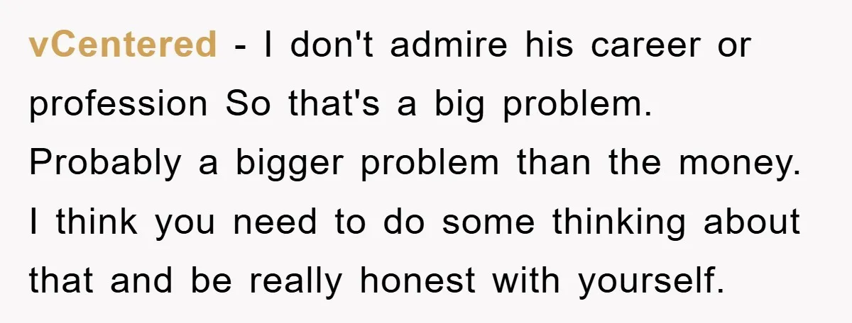 vCentered − I don't admire his career or profession So that's a big problem. Probably a bigger problem than the money. I think you need to do some thinking about...
