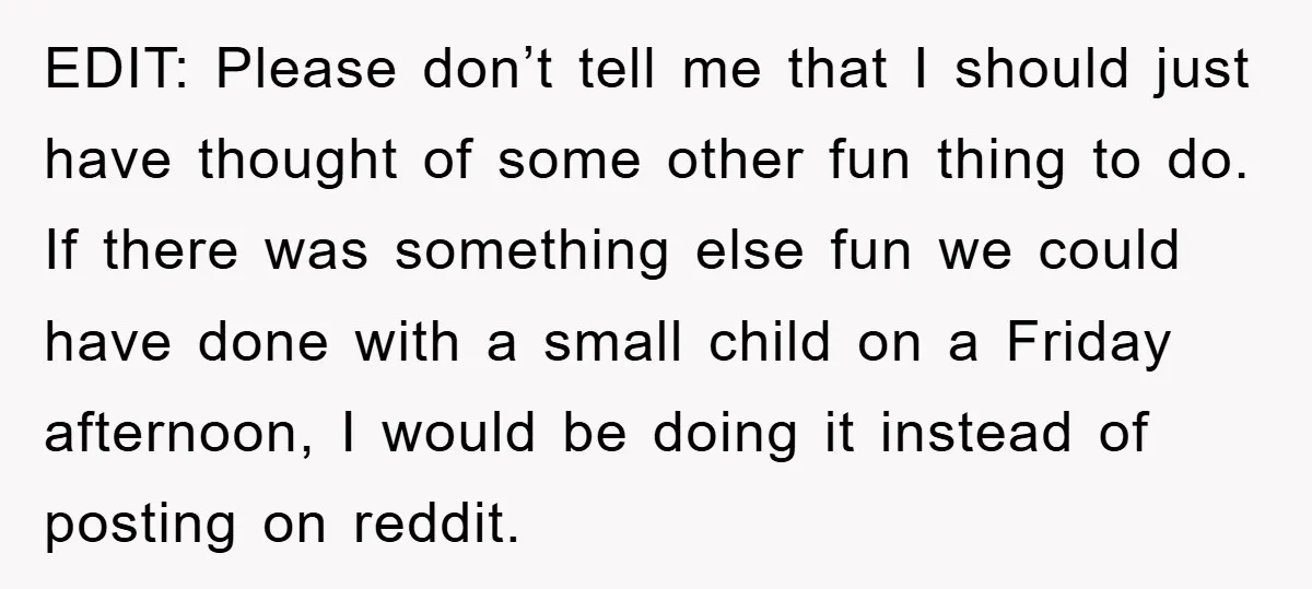 EDIT: Please don’t tell me that I should just have thought of some other fun thing to do. If there was something else fun we could have done with a...