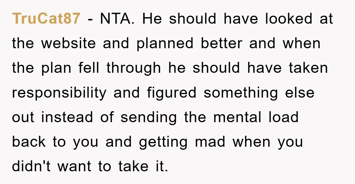 TruCat87 − NTA. He should have looked at the website and planned better and when the plan fell through he should have taken responsibility and figured something else out instead...