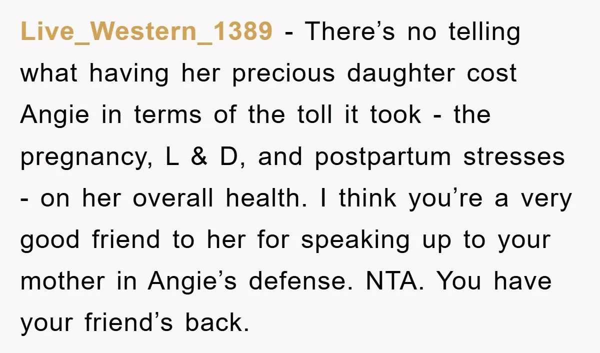Live_Western_1389 − There’s no telling what having her precious daughter cost Angie in terms of the toll it took - the pregnancy, L & D, and postpartum stresses - on...