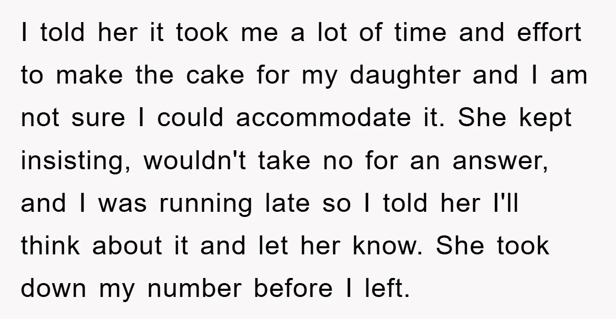 I told her it took me a lot of time and effort to make the cake for my daughter and I am not sure I could accommodate it. She kept...