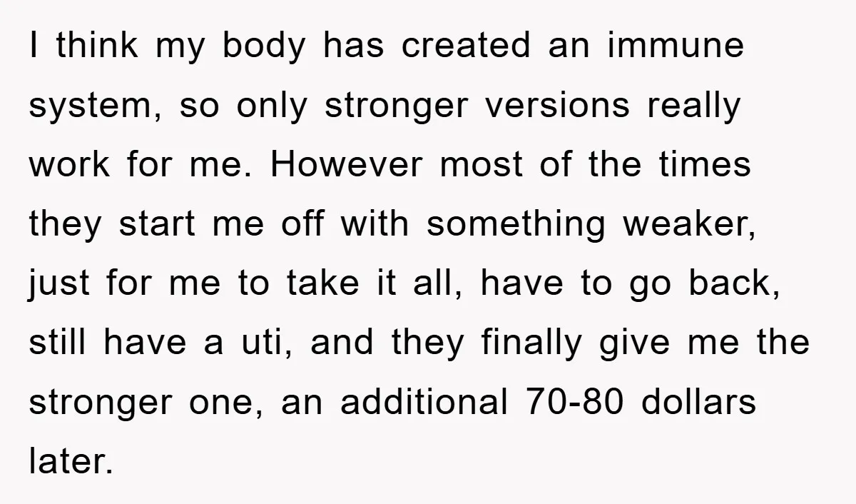 I think my body has created an immune system, so only stronger versions really work for me. However most of the times they start me off with something weaker, just...