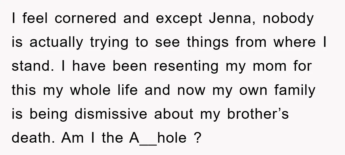 I feel cornered and except Jenna, nobody is actually trying to see things from where I stand. I have been resenting my mom for this my whole life and now...