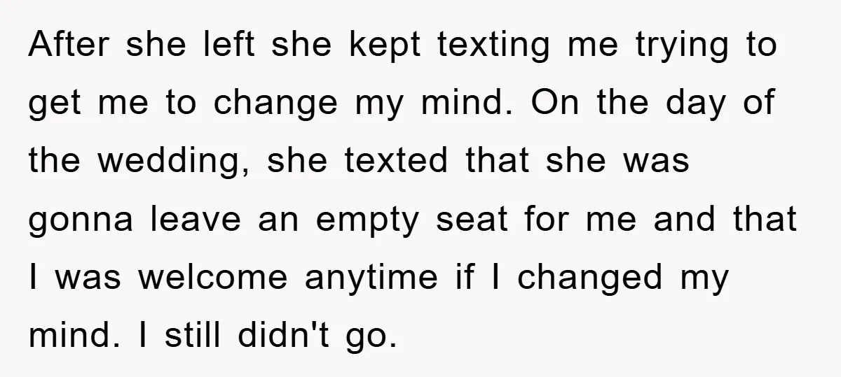 After she left she kept texting me trying to get me to change my mind. On the day of the wedding, she texted that she was gonna leave an empty...