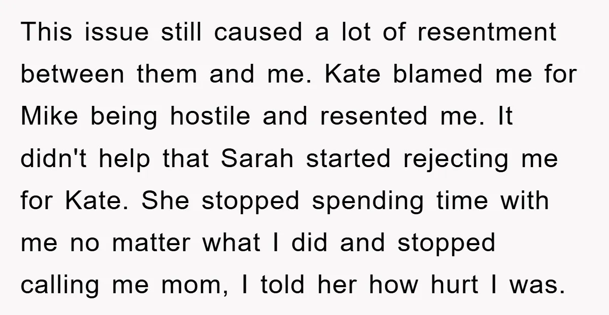 This issue still caused a lot of resentment between them and me. Kate blamed me for Mike being hostile and resented me. It didn't help that Sarah started rejecting me...