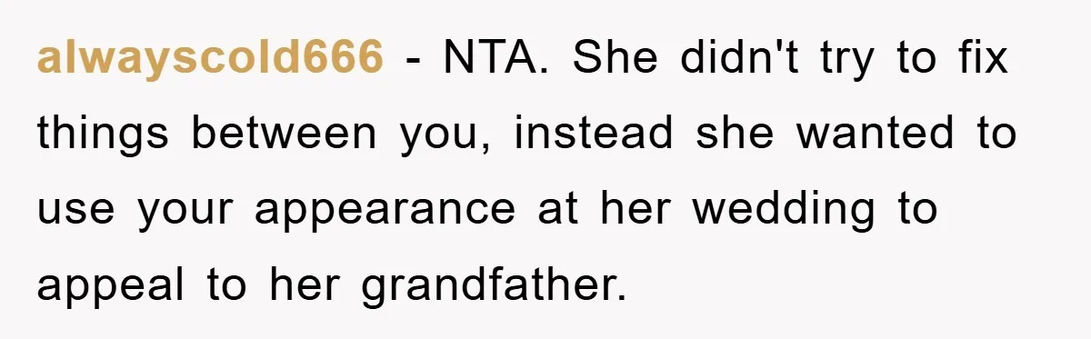 alwayscold666 − NTA. She didn't try to fix things between you, instead she wanted to use your appearance at her wedding to appeal to her grandfather.