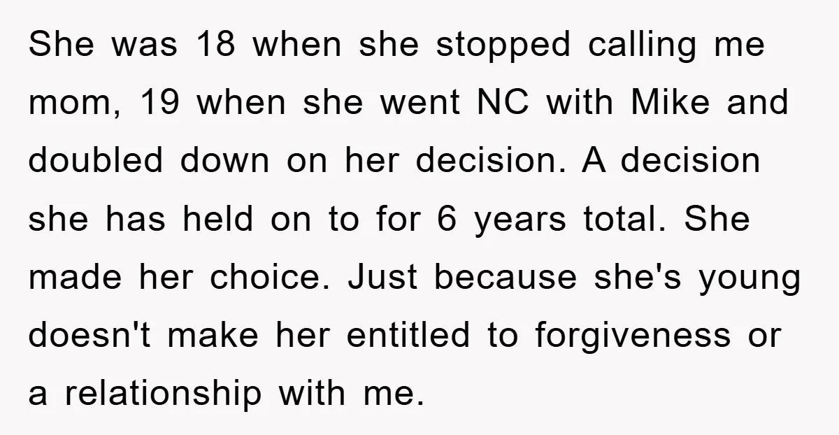 She was 18 when she stopped calling me mom, 19 when she went NC with Mike and doubled down on her decision. A decision she has held on to for...