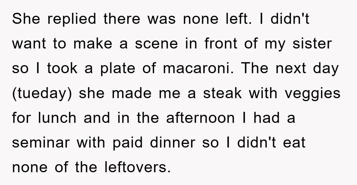 She replied there was none left. I didn't want to make a scene in front of my sister so I took a plate of macaroni. The next day (tueday) she...