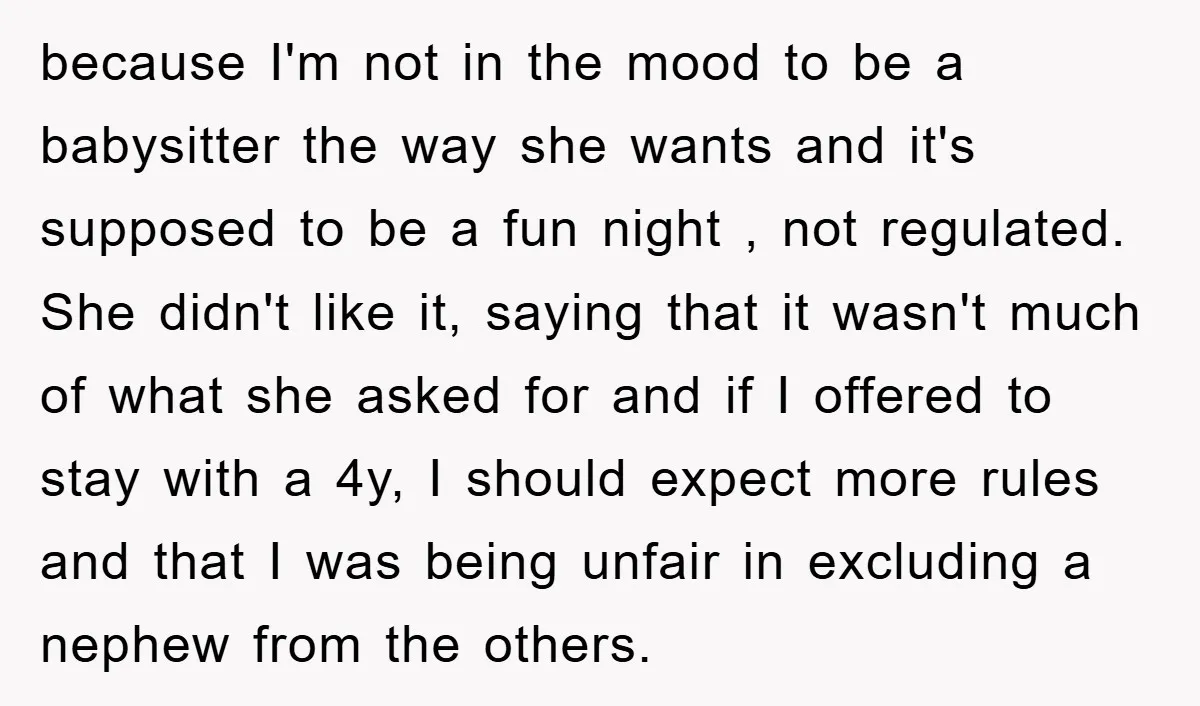 because I'm not in the mood to be a babysitter the way she wants and it's supposed to be a fun night , not regulated. She didn't like it, saying...