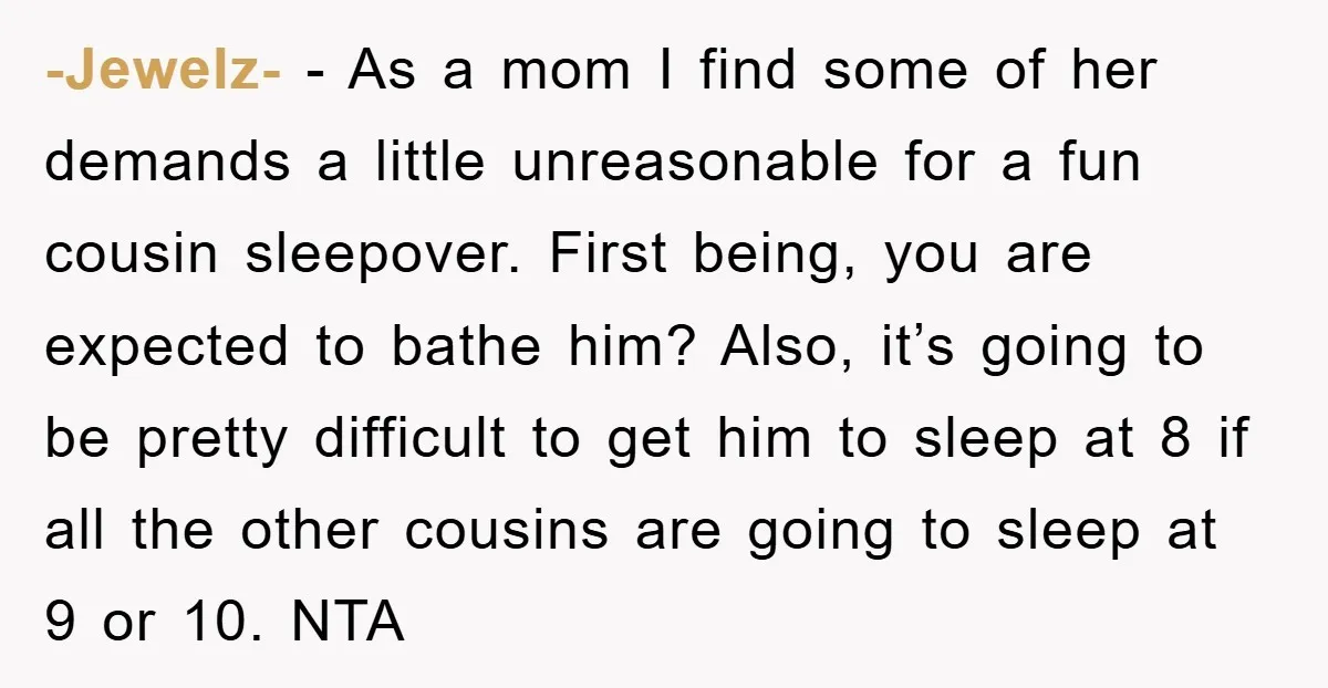 -Jewelz- − As a mom I find some of her demands a little unreasonable for a fun cousin sleepover. First being, you are expected to bathe him? Also, it’s going...