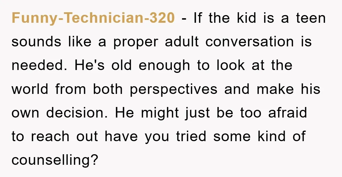 Funny-Technician-320 − If the kid is a teen sounds like a proper adult conversation is needed. He's old enough to look at the world from both perspectives and make his...