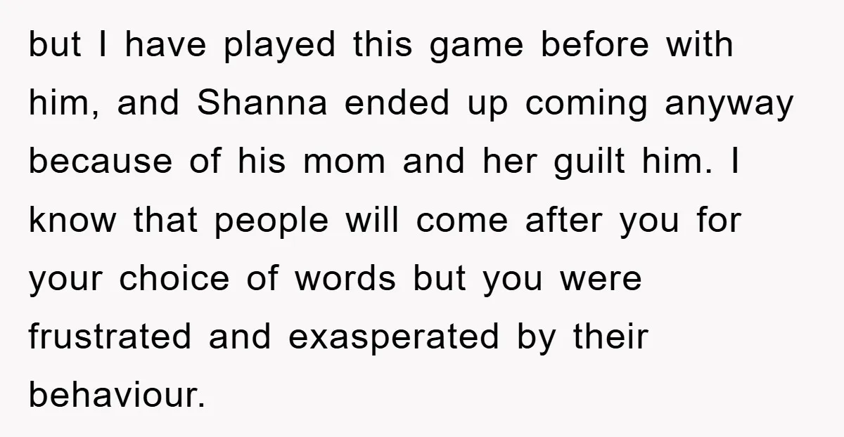 but I have played this game before with him, and Shanna ended up coming anyway because of his mom and her guilt him. I know that people will come after...