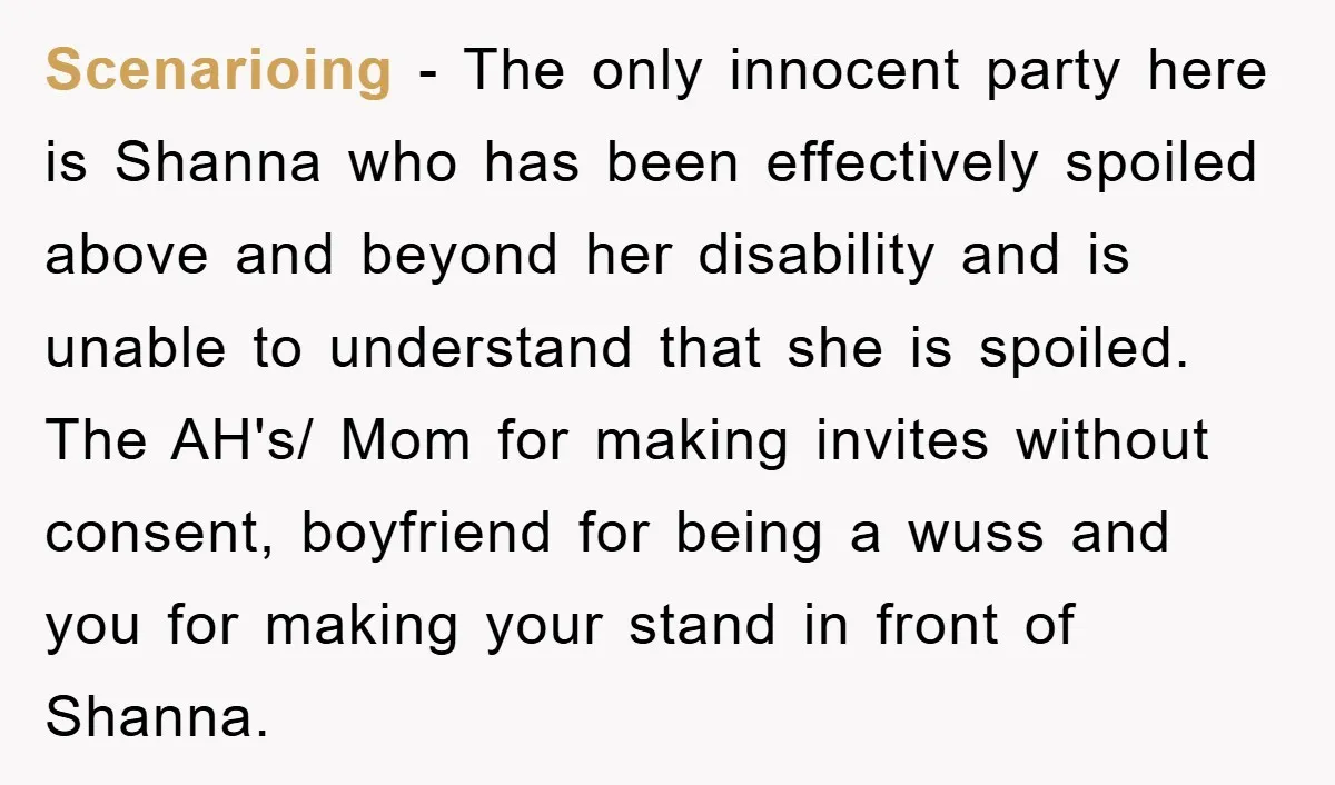 Scenarioing − The only innocent party here is Shanna who has been effectively spoiled above and beyond her disability and is unable to understand that she is spoiled. The AH's/...