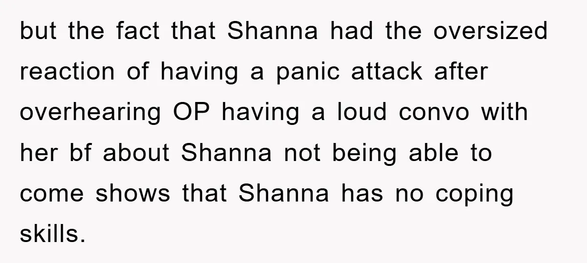 but the fact that Shanna had the oversized reaction of having a panic attack after overhearing OP having a loud convo with her bf about Shanna not being able to...