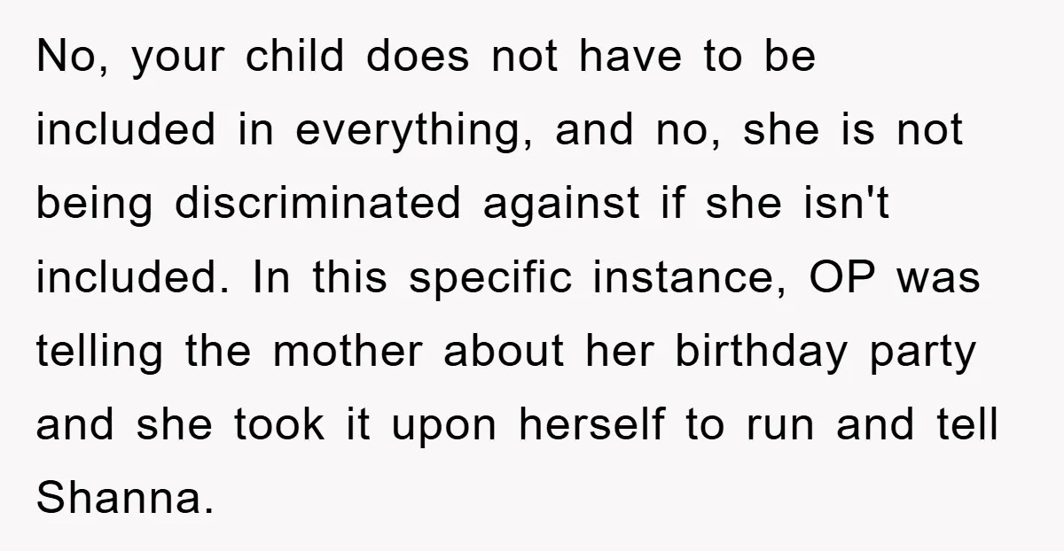 No, your child does not have to be included in everything, and no, she is not being discriminated against if she isn't included. In this specific instance, OP was telling...