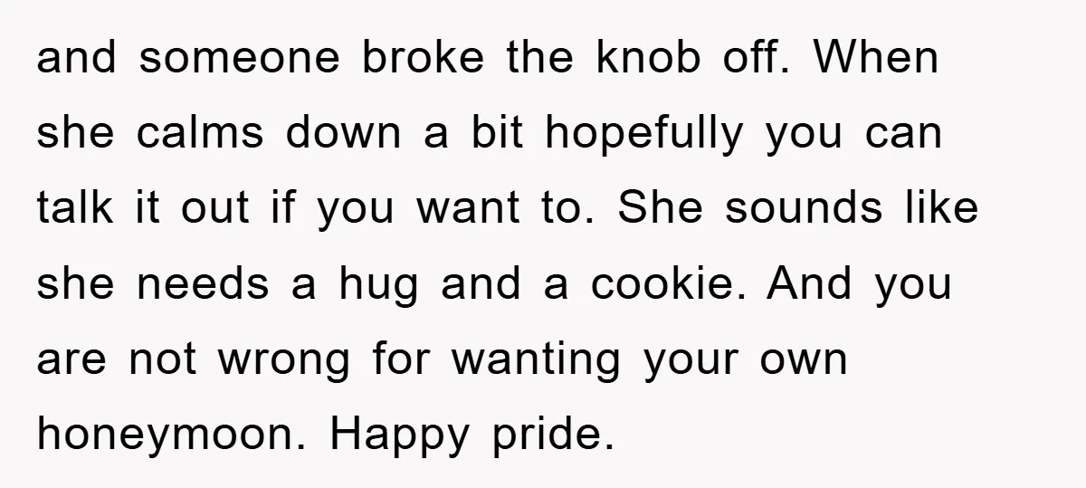 and someone broke the knob off. When she calms down a bit hopefully you can talk it out if you want to. She sounds like she needs a hug and...