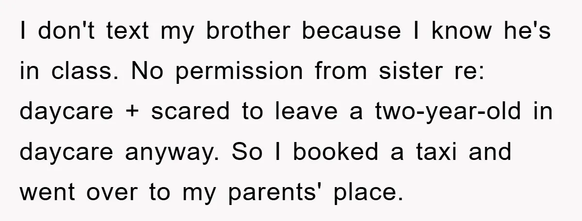 I don't text my brother because I know he's in class. No permission from sister re: daycare + scared to leave a two-year-old in daycare anyway. So I booked a...