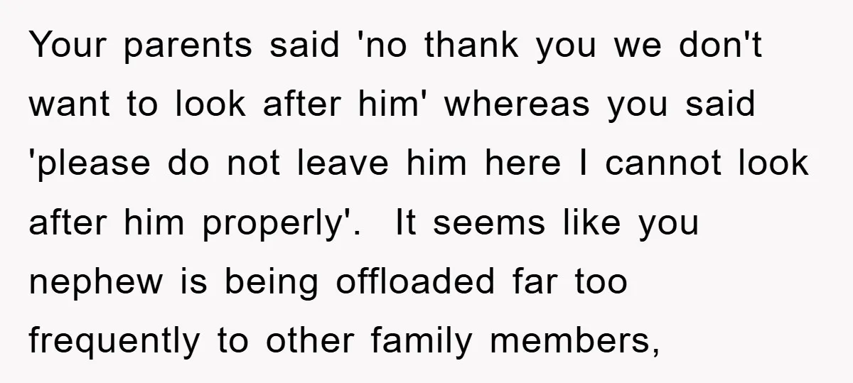 Your parents said 'no thank you we don't want to look after him' whereas you said 'please do not leave him here I cannot look after him properly'. It seems...