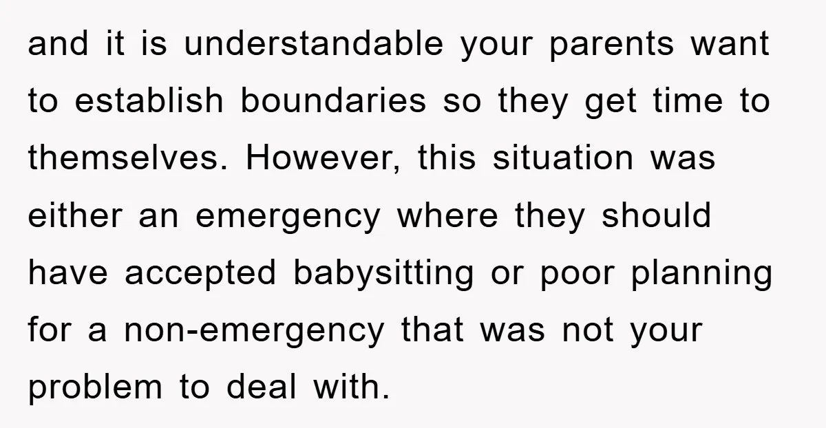 and it is understandable your parents want to establish boundaries so they get time to themselves. However, this situation was either an emergency where they should have accepted babysitting or...