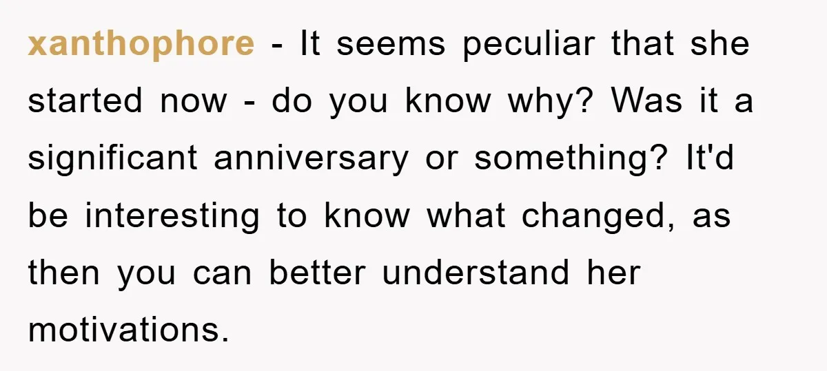 xanthophore − It seems peculiar that she started now - do you know why? Was it a significant anniversary or something? It'd be interesting to know what changed, as then...