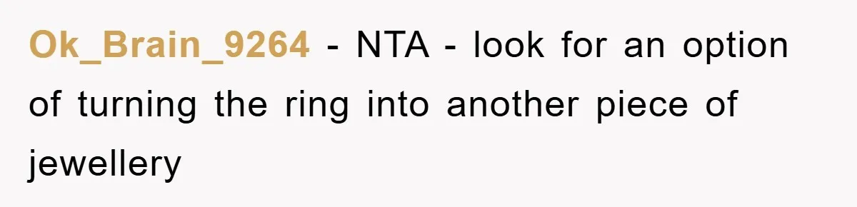 Ok_Brain_9264 − NTA - look for an option of turning the ring into another piece of jewellery