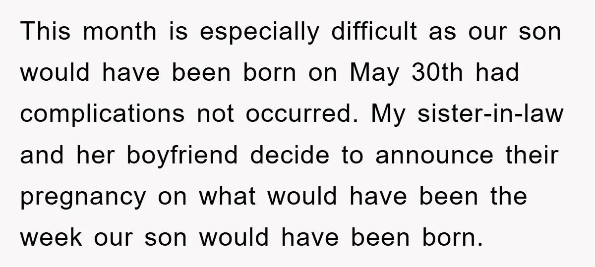 This month is especially difficult as our son would have been born on May 30th had complications not occurred. My sister-in-law and her boyfriend decide to announce their pregnancy on...