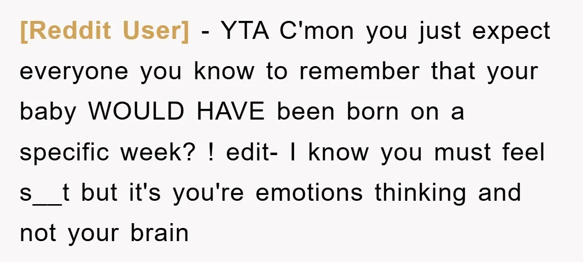[Reddit User] − YTA C'mon you just expect everyone you know to remember that your baby WOULD HAVE been born on a specific week? ! edit- I know you must...