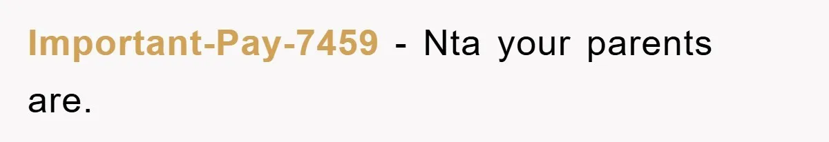 Important-Pay-7459 − Nta your parents are.