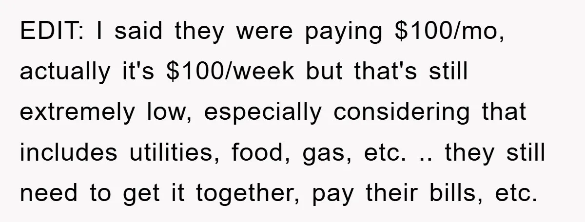 EDIT: I said they were paying $100/mo, actually it's $100/week but that's still extremely low, especially considering that includes utilities, food, gas, etc. .. they still need to get it...