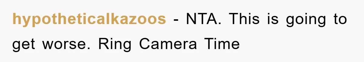 hypotheticalkazoos − NTA. This is going to get worse. Ring Camera Time