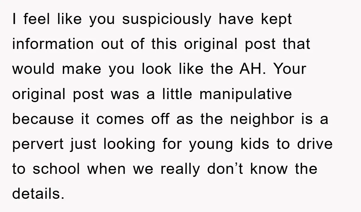 I feel like you suspiciously have kept information out of this original post that would make you look like the AH. Your original post was a little manipulative because it...