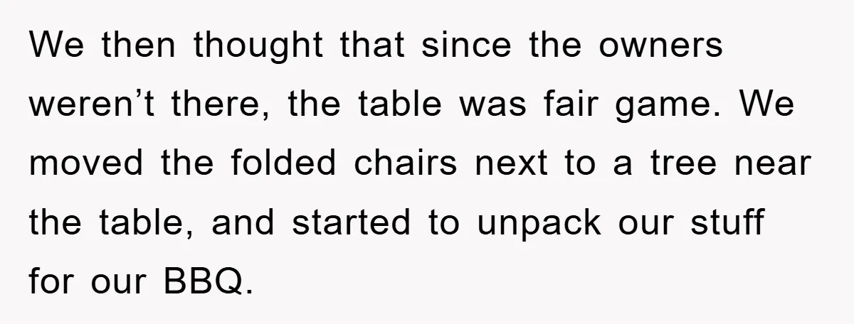 We then thought that since the owners weren’t there, the table was fair game. We moved the folded chairs next to a tree near the table, and started to unpack...