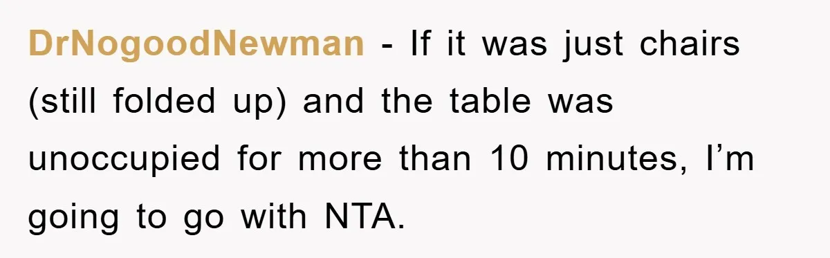 DrNogoodNewman − If it was just chairs (still folded up) and the table was unoccupied for more than 10 minutes, I’m going to go with NTA.