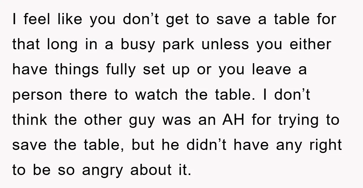 I feel like you don’t get to save a table for that long in a busy park unless you either have things fully set up or you leave a person...