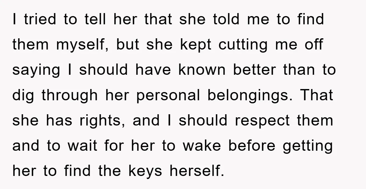 I tried to tell her that she told me to find them myself, but she kept cutting me off saying I should have known better than to dig through her...