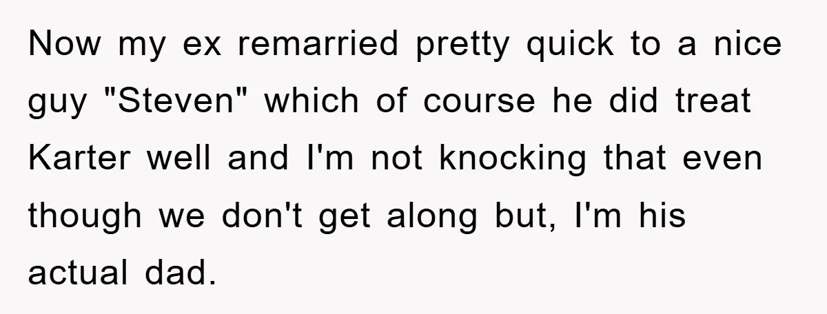 Now my ex remarried pretty quick to a nice guy "Steven" which of course he did treat Karter well and I'm not knocking that even though we don't get along...