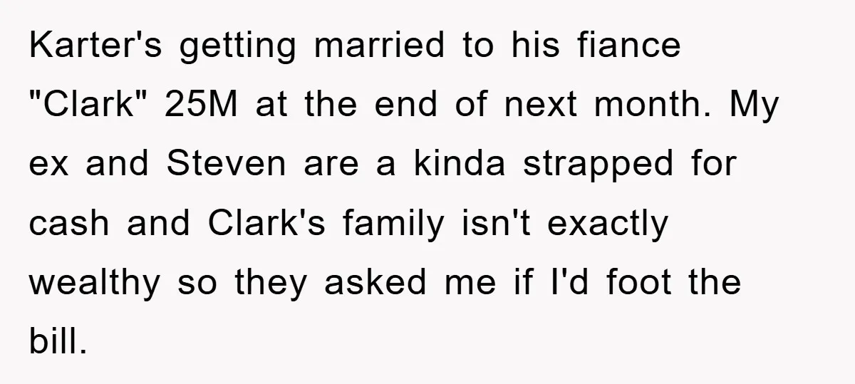 Karter's getting married to his fiance "Clark" 25M at the end of next month. My ex and Steven are a kinda strapped for cash and Clark's family isn't exactly wealthy...