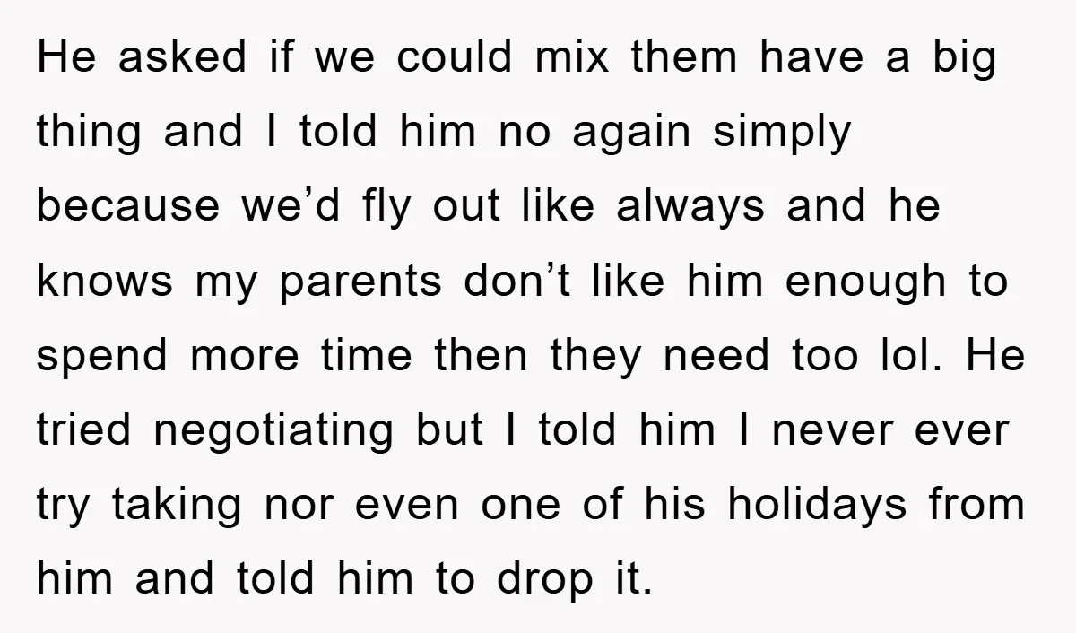 He asked if we could mix them have a big thing and I told him no again simply because we’d fly out like always and he knows my parents don’t...