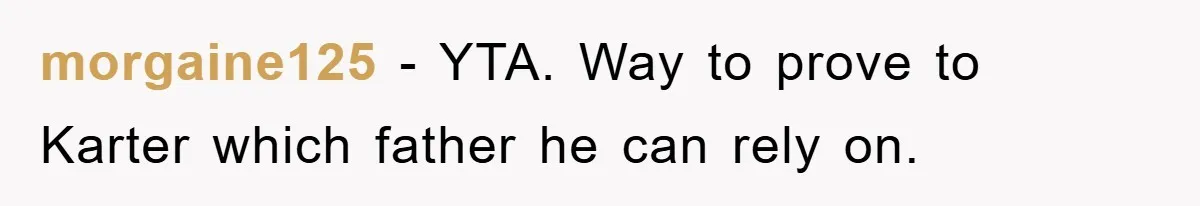 morgaine125 − YTA. Way to prove to Karter which father he can rely on.