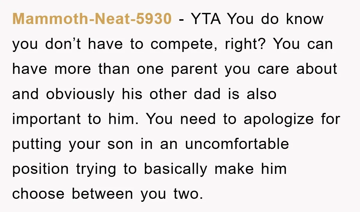 Mammoth-Neat-5930 − YTA You do know you don’t have to compete, right? You can have more than one parent you care about and obviously his other dad is also important...