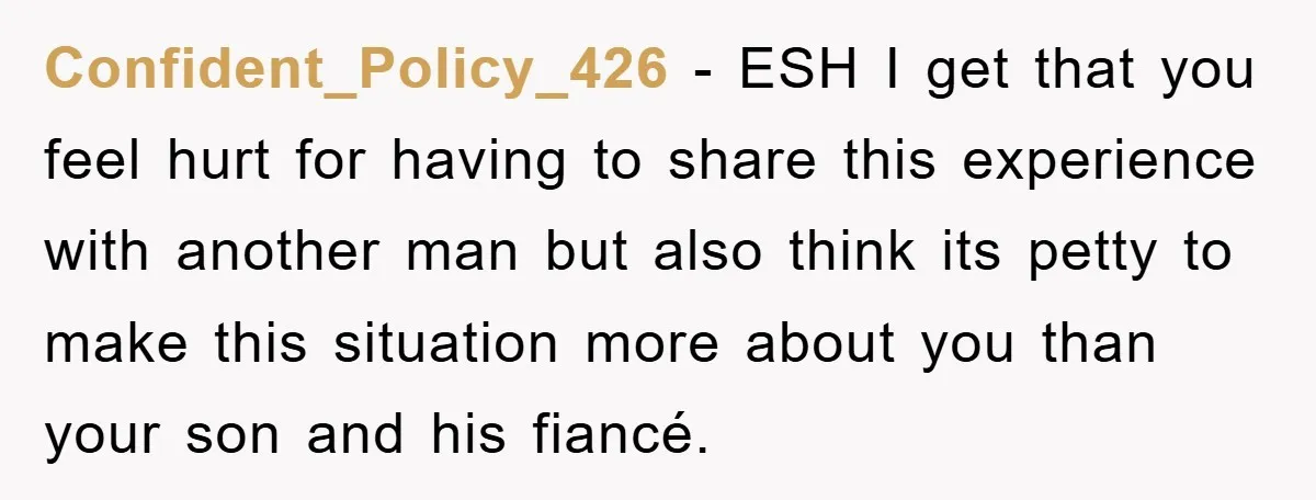 Confident_Policy_426 − ESH I get that you feel hurt for having to share this experience with another man but also think its petty to make this situation more about you...