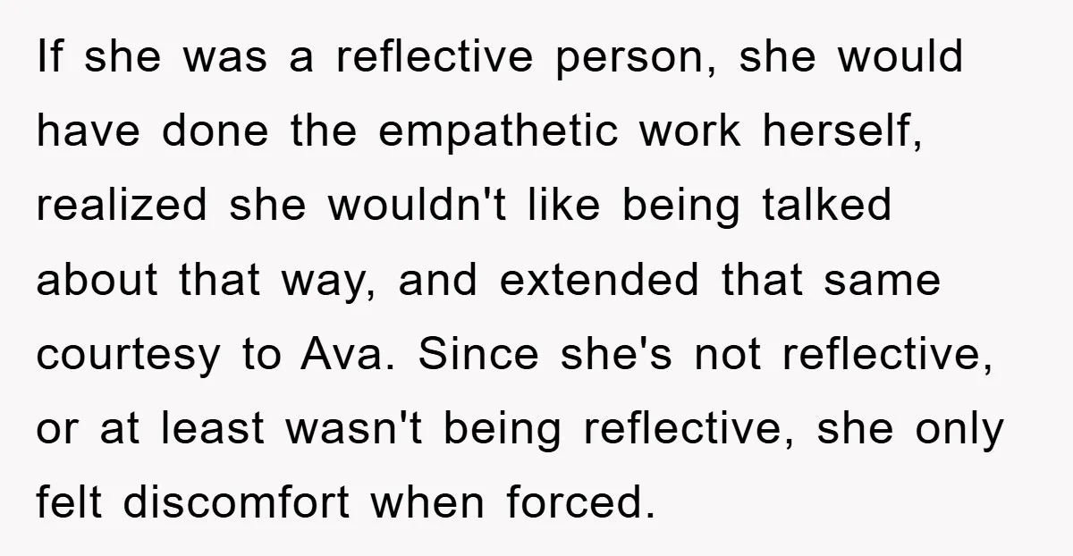 If she was a reflective person, she would have done the empathetic work herself, realized she wouldn't like being talked about that way, and extended that same courtesy to Ava....