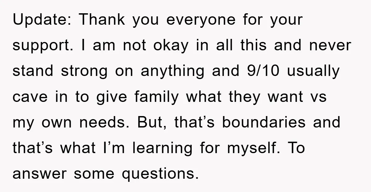 Update: Thank you everyone for your support. I am not okay in all this and never stand strong on anything and 9/10 usually cave in to give family what they...
