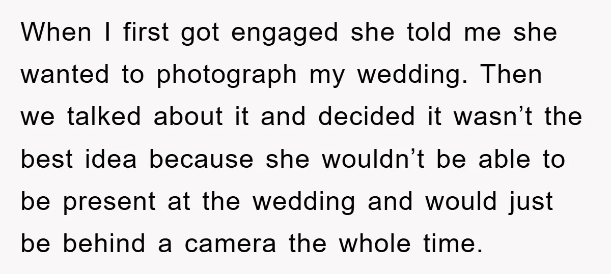 When I first got engaged she told me she wanted to photograph my wedding. Then we talked about it and decided it wasn’t the best idea because she wouldn’t be...