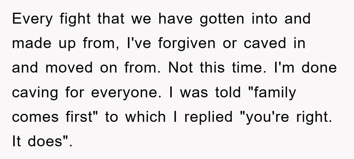 Every fight that we have gotten into and made up from, I've forgiven or caved in and moved on from. Not this time. I'm done caving for everyone. I was...